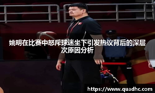 姚明在比赛中怒斥球迷坐下引发热议背后的深层次原因分析
