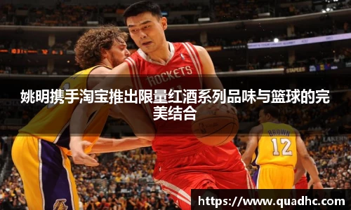 姚明携手淘宝推出限量红酒系列品味与篮球的完美结合