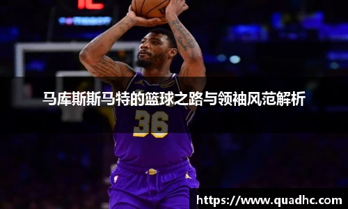 非凡国际马库斯斯马特的篮球之路与领袖风范解析